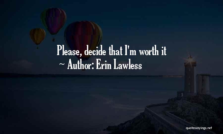 Erin Lawless Quotes: Please, Decide That I'm Worth It