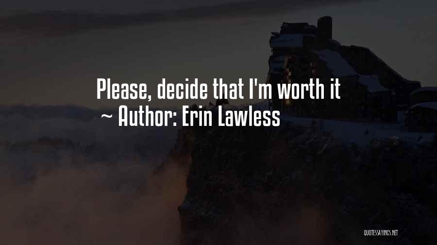 Erin Lawless Quotes: Please, Decide That I'm Worth It