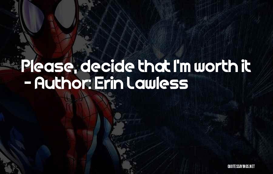 Erin Lawless Quotes: Please, Decide That I'm Worth It