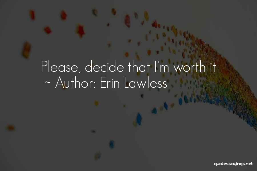 Erin Lawless Quotes: Please, Decide That I'm Worth It