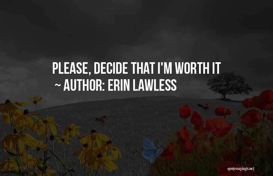 Erin Lawless Quotes: Please, Decide That I'm Worth It