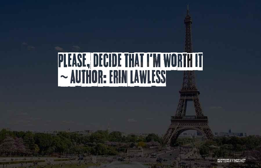 Erin Lawless Quotes: Please, Decide That I'm Worth It