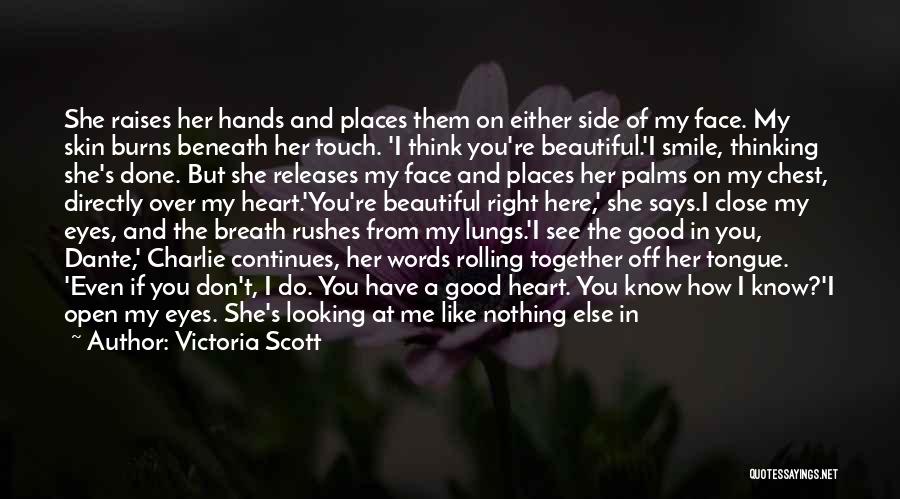 Victoria Scott Quotes: She Raises Her Hands And Places Them On Either Side Of My Face. My Skin Burns Beneath Her Touch. 'i