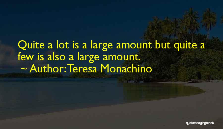 Teresa Monachino Quotes: Quite A Lot Is A Large Amount But Quite A Few Is Also A Large Amount.