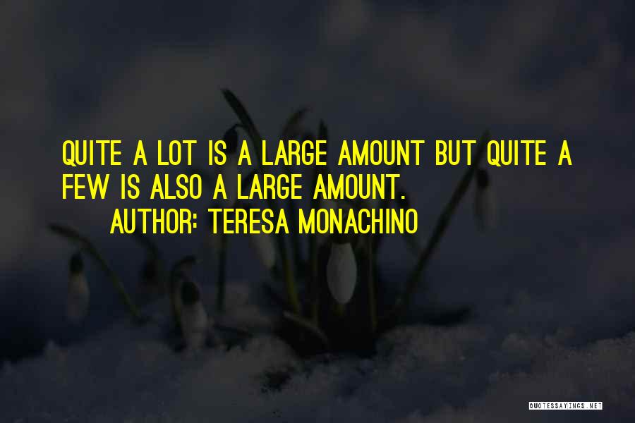 Teresa Monachino Quotes: Quite A Lot Is A Large Amount But Quite A Few Is Also A Large Amount.