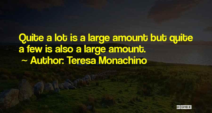 Teresa Monachino Quotes: Quite A Lot Is A Large Amount But Quite A Few Is Also A Large Amount.