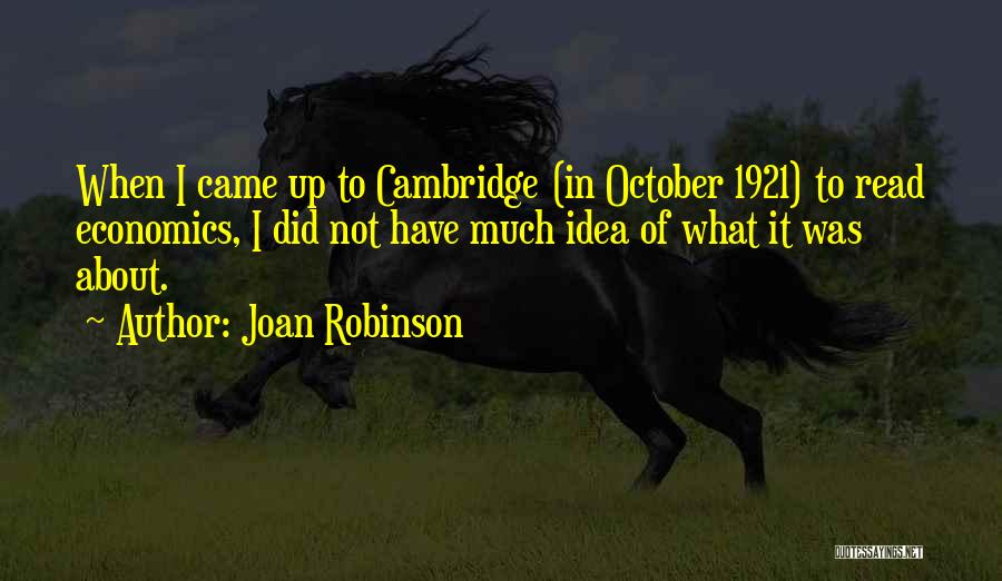 Joan Robinson Quotes: When I Came Up To Cambridge (in October 1921) To Read Economics, I Did Not Have Much Idea Of What