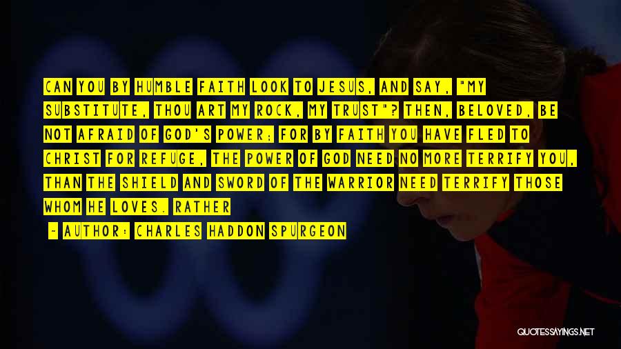 Charles Haddon Spurgeon Quotes: Can You By Humble Faith Look To Jesus, And Say, My Substitute, Thou Art My Rock, My Trust? Then, Beloved,