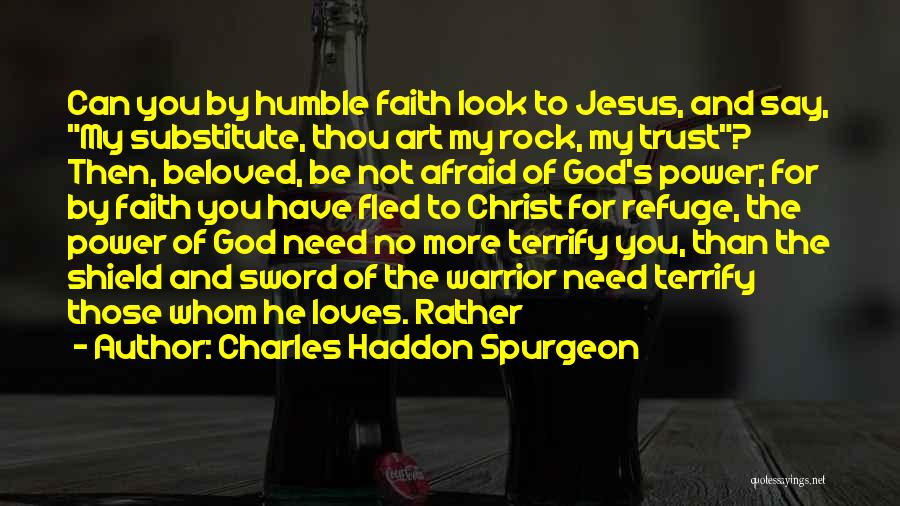 Charles Haddon Spurgeon Quotes: Can You By Humble Faith Look To Jesus, And Say, My Substitute, Thou Art My Rock, My Trust? Then, Beloved,