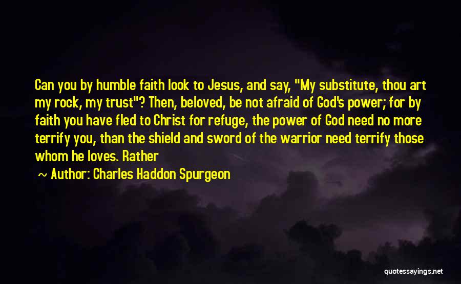 Charles Haddon Spurgeon Quotes: Can You By Humble Faith Look To Jesus, And Say, My Substitute, Thou Art My Rock, My Trust? Then, Beloved,