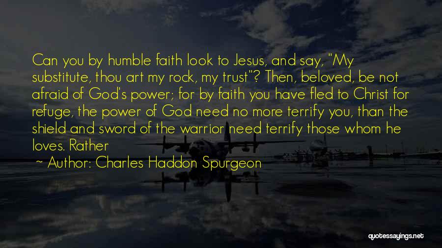 Charles Haddon Spurgeon Quotes: Can You By Humble Faith Look To Jesus, And Say, My Substitute, Thou Art My Rock, My Trust? Then, Beloved,
