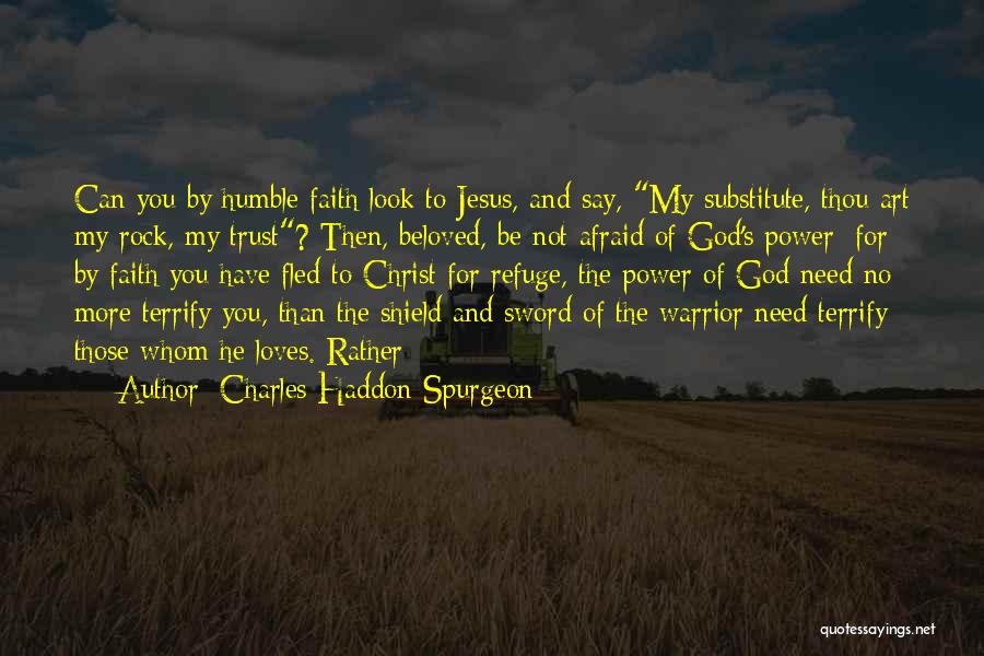 Charles Haddon Spurgeon Quotes: Can You By Humble Faith Look To Jesus, And Say, My Substitute, Thou Art My Rock, My Trust? Then, Beloved,