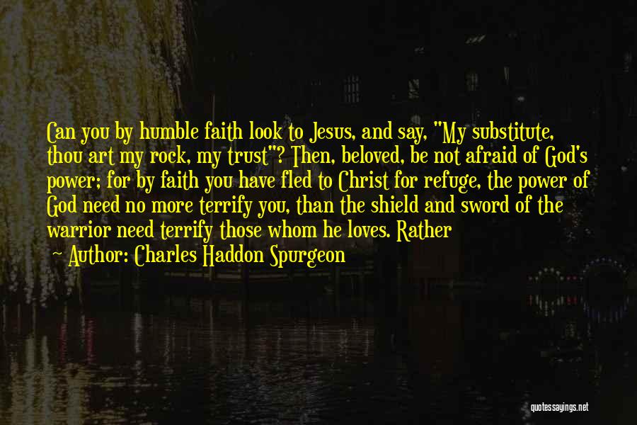 Charles Haddon Spurgeon Quotes: Can You By Humble Faith Look To Jesus, And Say, My Substitute, Thou Art My Rock, My Trust? Then, Beloved,