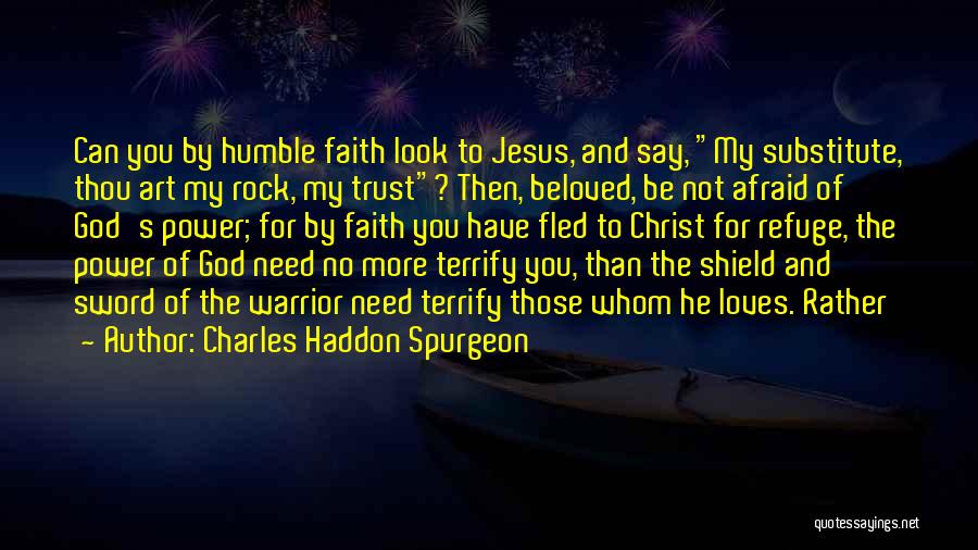 Charles Haddon Spurgeon Quotes: Can You By Humble Faith Look To Jesus, And Say, My Substitute, Thou Art My Rock, My Trust? Then, Beloved,