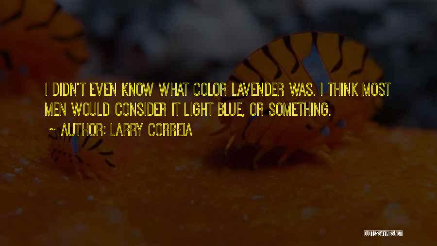 Larry Correia Quotes: I Didn't Even Know What Color Lavender Was. I Think Most Men Would Consider It Light Blue, Or Something.