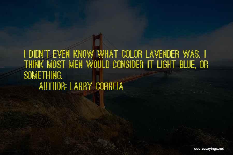 Larry Correia Quotes: I Didn't Even Know What Color Lavender Was. I Think Most Men Would Consider It Light Blue, Or Something.