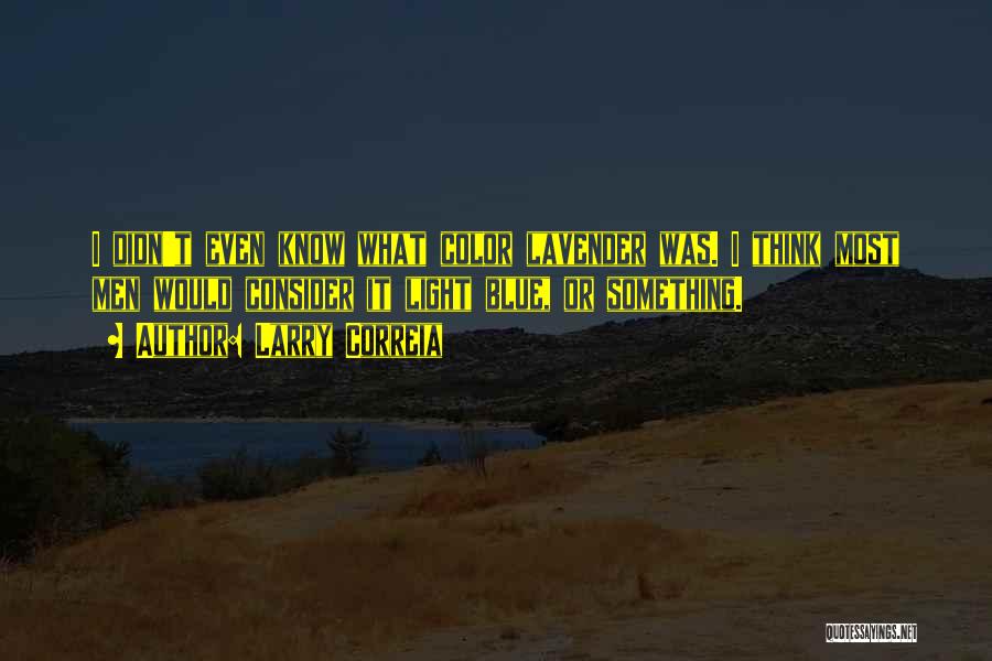 Larry Correia Quotes: I Didn't Even Know What Color Lavender Was. I Think Most Men Would Consider It Light Blue, Or Something.