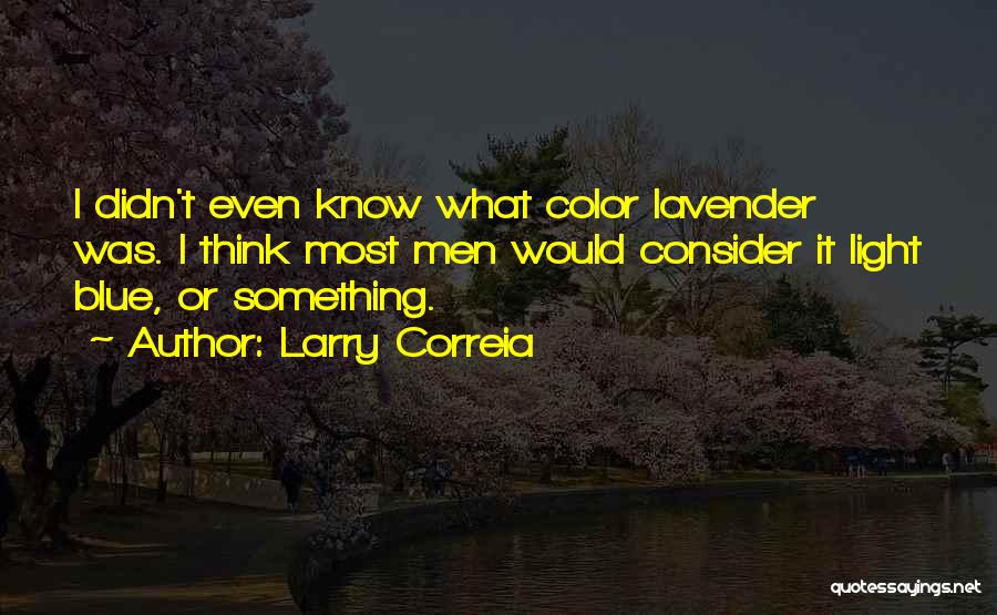 Larry Correia Quotes: I Didn't Even Know What Color Lavender Was. I Think Most Men Would Consider It Light Blue, Or Something.