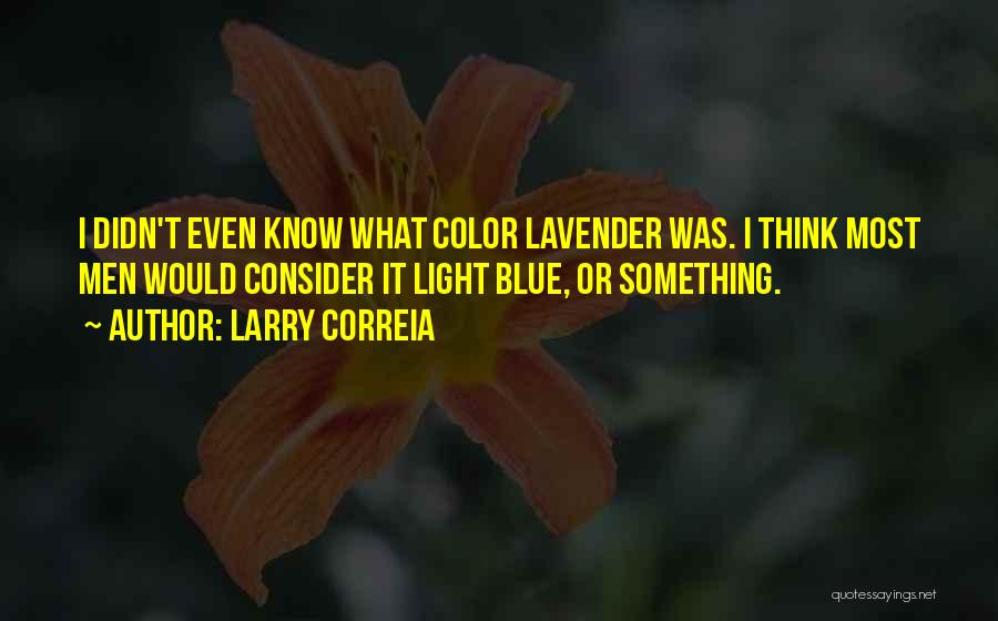 Larry Correia Quotes: I Didn't Even Know What Color Lavender Was. I Think Most Men Would Consider It Light Blue, Or Something.