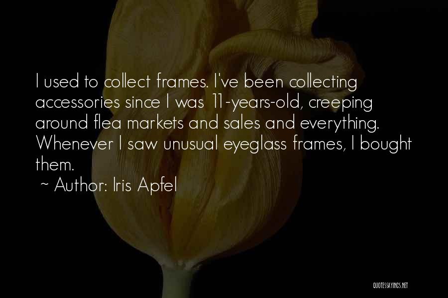 Iris Apfel Quotes: I Used To Collect Frames. I've Been Collecting Accessories Since I Was 11-years-old, Creeping Around Flea Markets And Sales And