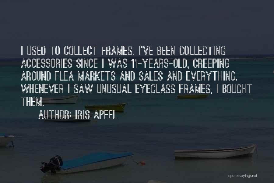 Iris Apfel Quotes: I Used To Collect Frames. I've Been Collecting Accessories Since I Was 11-years-old, Creeping Around Flea Markets And Sales And