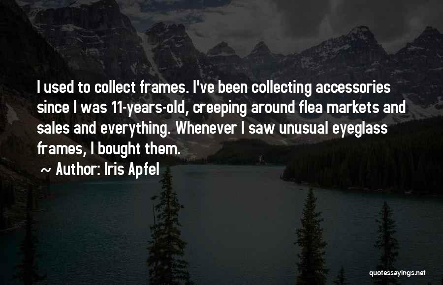 Iris Apfel Quotes: I Used To Collect Frames. I've Been Collecting Accessories Since I Was 11-years-old, Creeping Around Flea Markets And Sales And