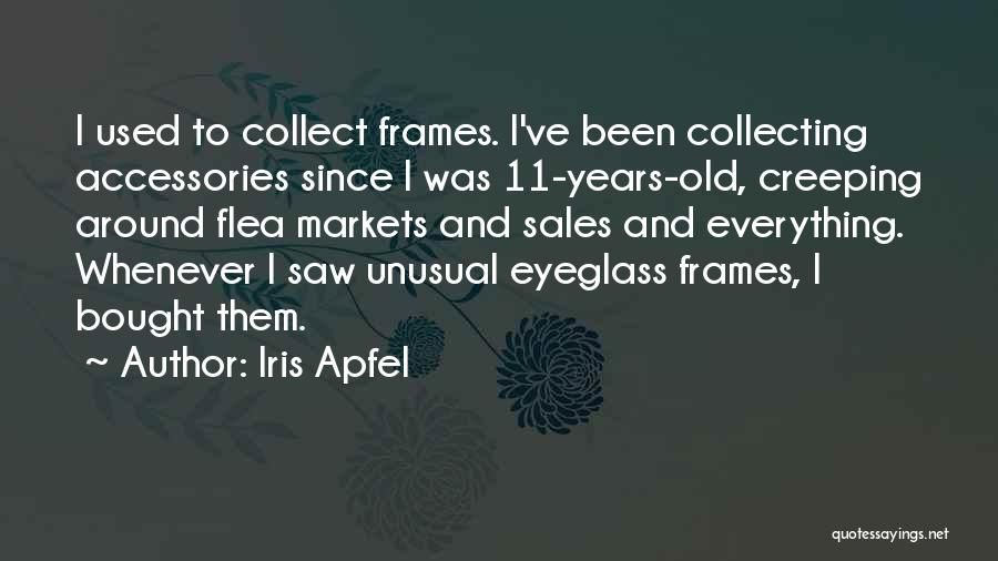 Iris Apfel Quotes: I Used To Collect Frames. I've Been Collecting Accessories Since I Was 11-years-old, Creeping Around Flea Markets And Sales And