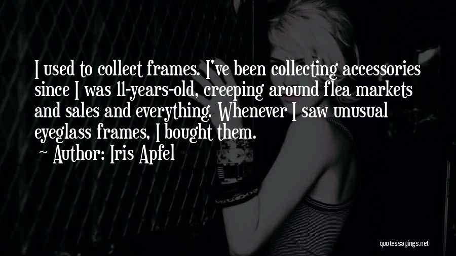 Iris Apfel Quotes: I Used To Collect Frames. I've Been Collecting Accessories Since I Was 11-years-old, Creeping Around Flea Markets And Sales And