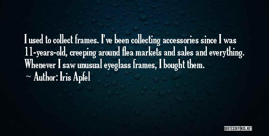 Iris Apfel Quotes: I Used To Collect Frames. I've Been Collecting Accessories Since I Was 11-years-old, Creeping Around Flea Markets And Sales And