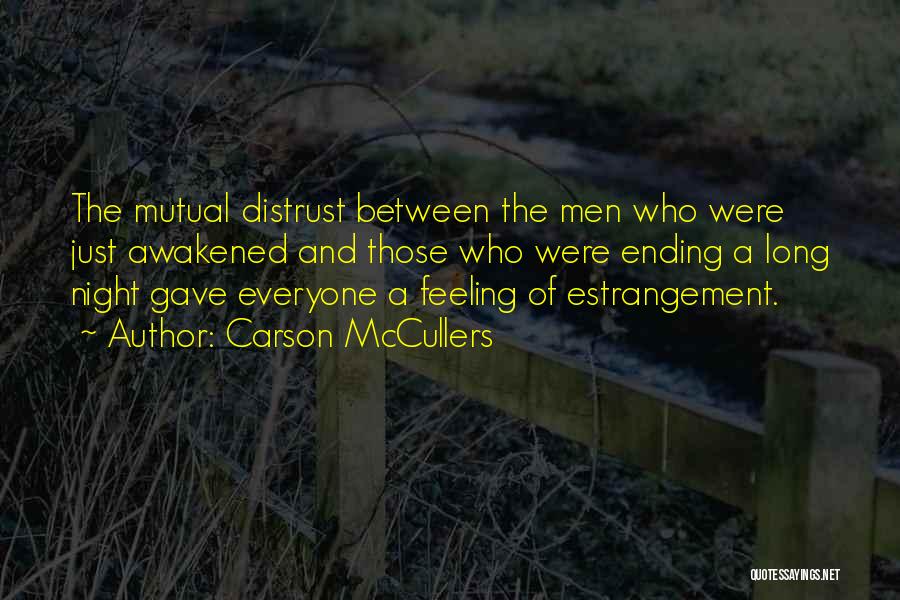 Carson McCullers Quotes: The Mutual Distrust Between The Men Who Were Just Awakened And Those Who Were Ending A Long Night Gave Everyone