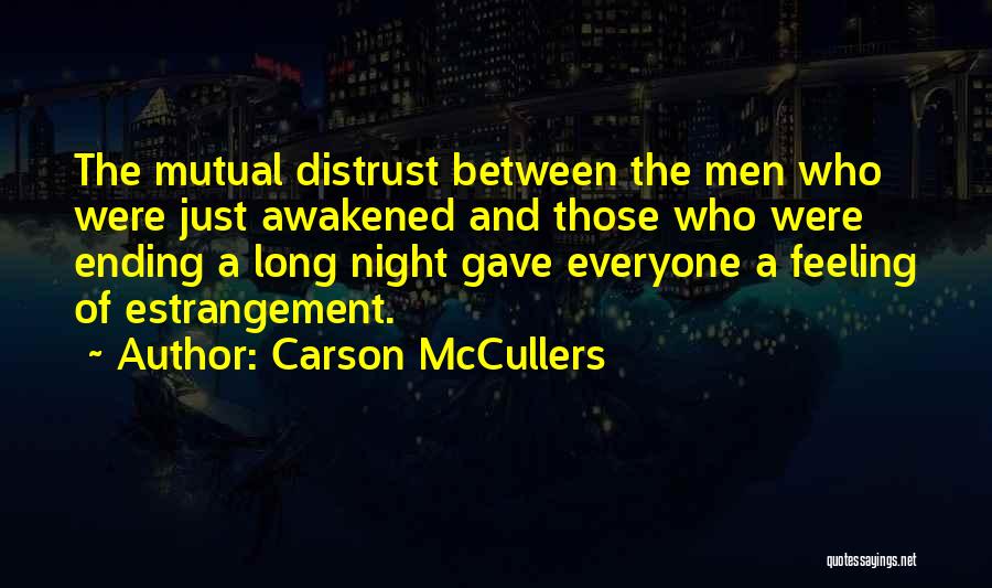 Carson McCullers Quotes: The Mutual Distrust Between The Men Who Were Just Awakened And Those Who Were Ending A Long Night Gave Everyone