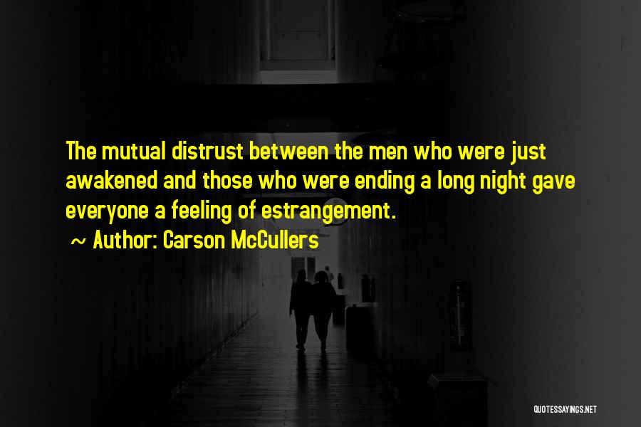 Carson McCullers Quotes: The Mutual Distrust Between The Men Who Were Just Awakened And Those Who Were Ending A Long Night Gave Everyone