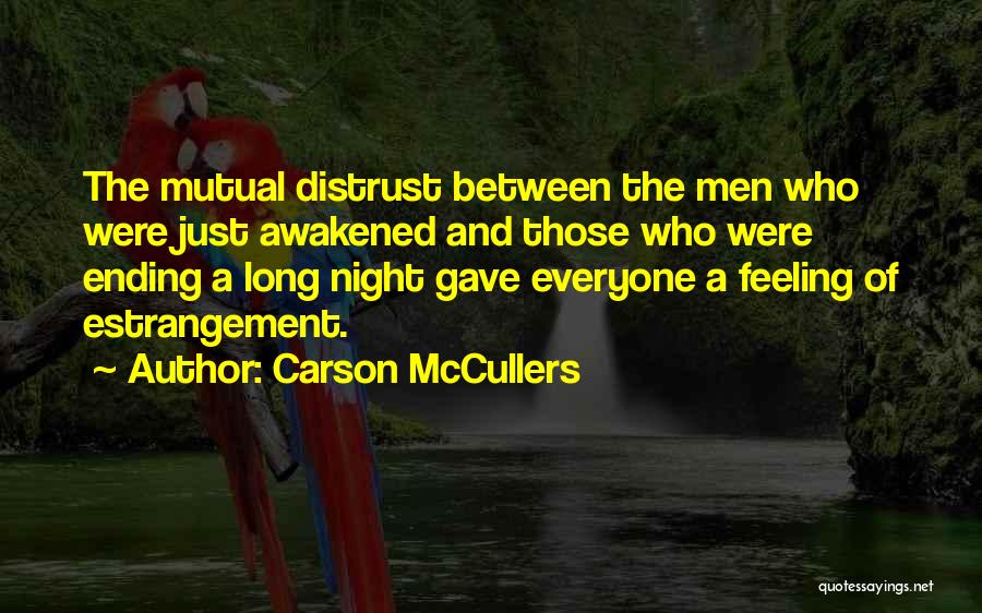 Carson McCullers Quotes: The Mutual Distrust Between The Men Who Were Just Awakened And Those Who Were Ending A Long Night Gave Everyone