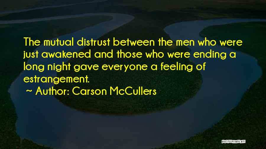 Carson McCullers Quotes: The Mutual Distrust Between The Men Who Were Just Awakened And Those Who Were Ending A Long Night Gave Everyone