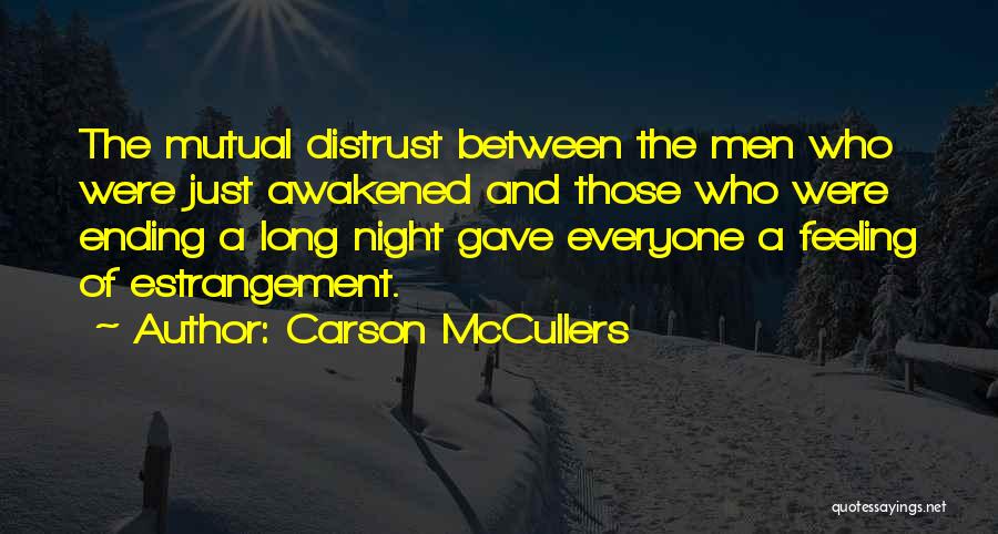 Carson McCullers Quotes: The Mutual Distrust Between The Men Who Were Just Awakened And Those Who Were Ending A Long Night Gave Everyone