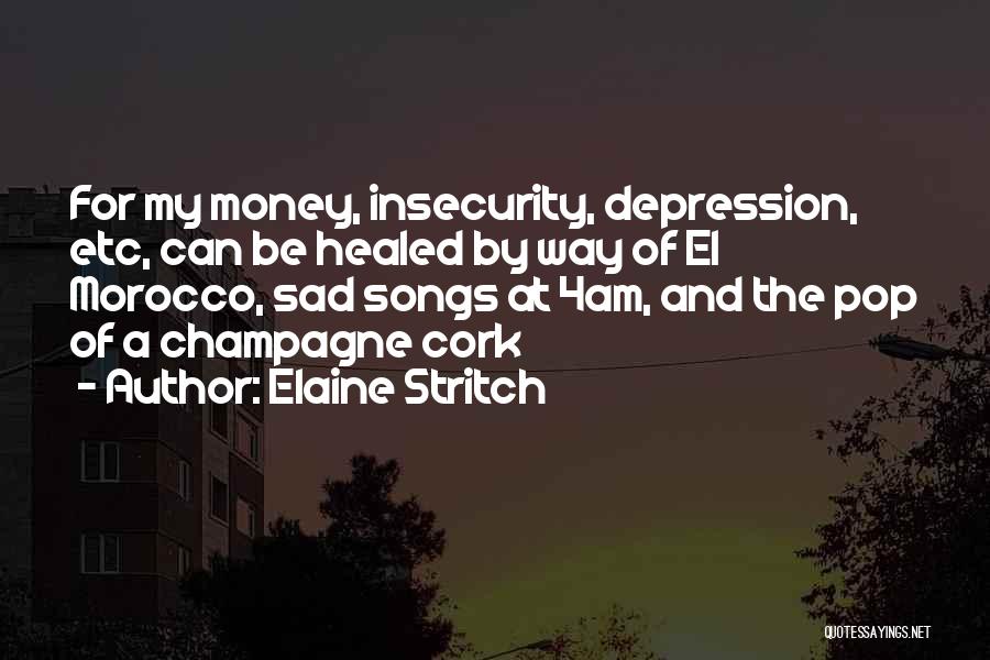 Elaine Stritch Quotes: For My Money, Insecurity, Depression, Etc, Can Be Healed By Way Of El Morocco, Sad Songs At 4am, And The