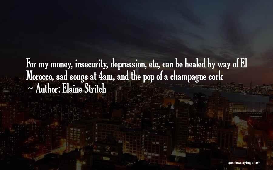Elaine Stritch Quotes: For My Money, Insecurity, Depression, Etc, Can Be Healed By Way Of El Morocco, Sad Songs At 4am, And The
