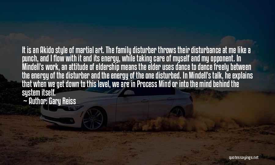 Gary Reiss Quotes: It Is An Akido Style Of Martial Art. The Family Disturber Throws Their Disturbance At Me Like A Punch, And