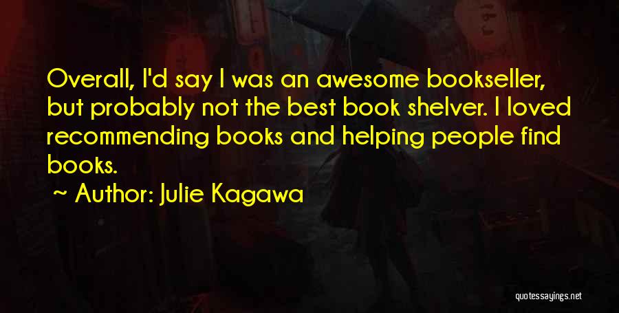 Julie Kagawa Quotes: Overall, I'd Say I Was An Awesome Bookseller, But Probably Not The Best Book Shelver. I Loved Recommending Books And