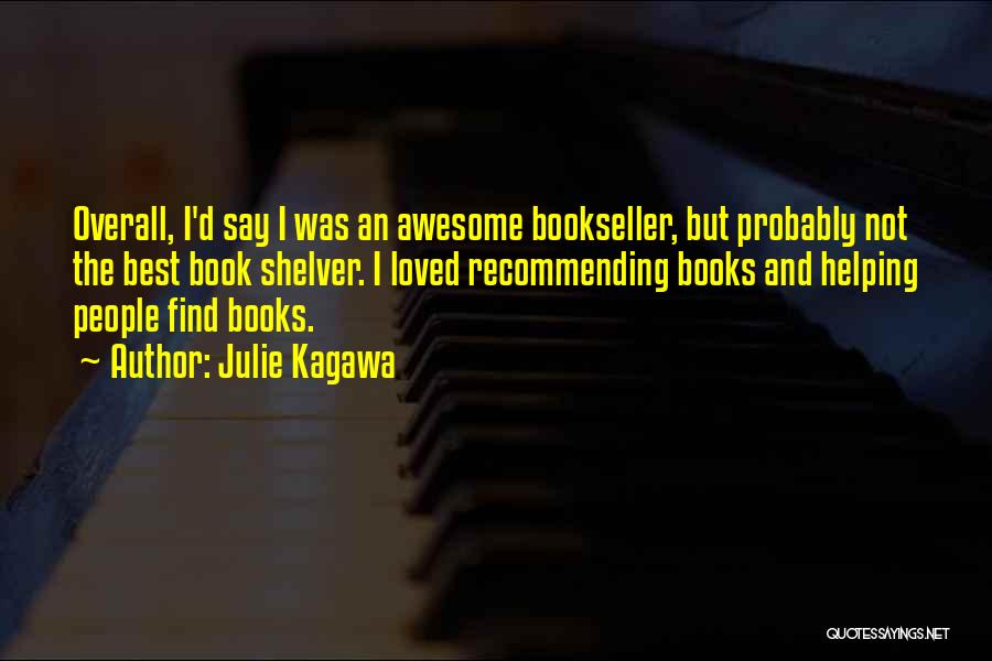 Julie Kagawa Quotes: Overall, I'd Say I Was An Awesome Bookseller, But Probably Not The Best Book Shelver. I Loved Recommending Books And