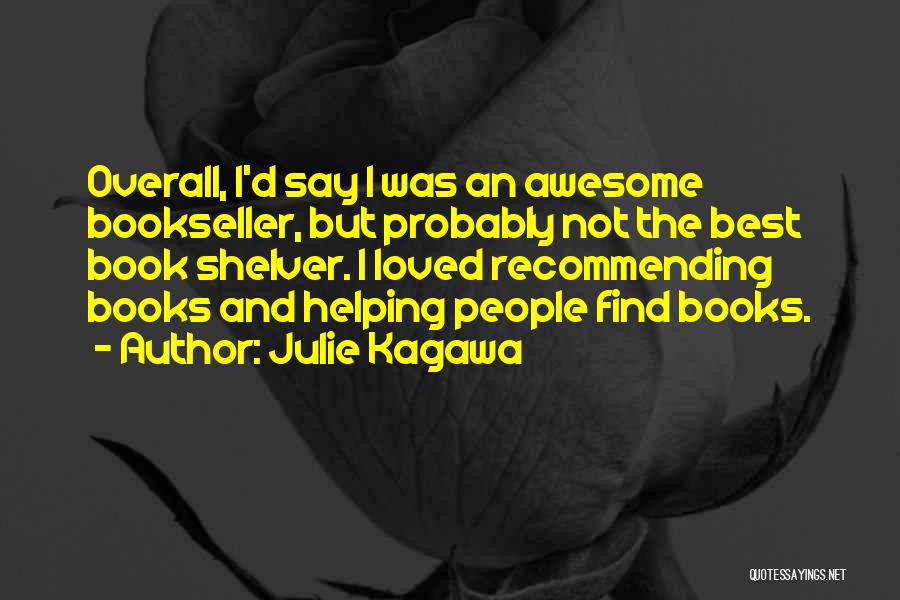 Julie Kagawa Quotes: Overall, I'd Say I Was An Awesome Bookseller, But Probably Not The Best Book Shelver. I Loved Recommending Books And