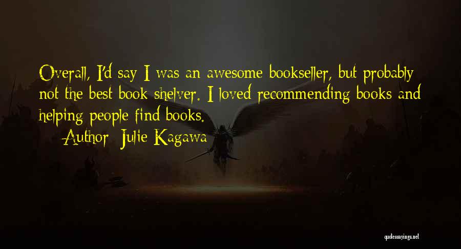 Julie Kagawa Quotes: Overall, I'd Say I Was An Awesome Bookseller, But Probably Not The Best Book Shelver. I Loved Recommending Books And
