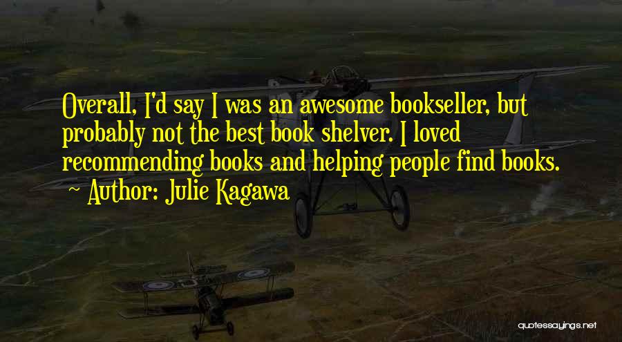 Julie Kagawa Quotes: Overall, I'd Say I Was An Awesome Bookseller, But Probably Not The Best Book Shelver. I Loved Recommending Books And