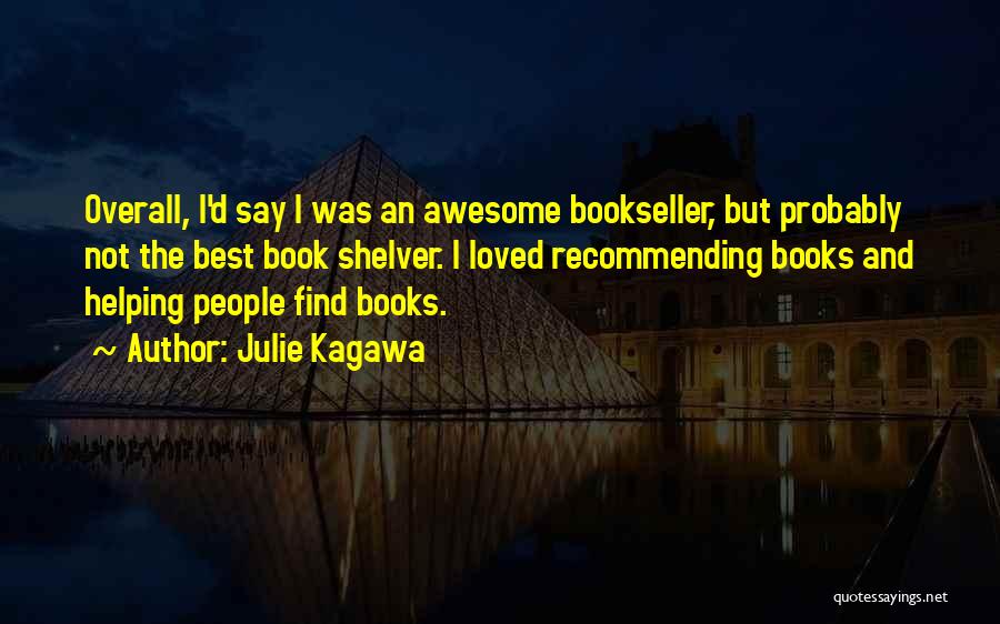 Julie Kagawa Quotes: Overall, I'd Say I Was An Awesome Bookseller, But Probably Not The Best Book Shelver. I Loved Recommending Books And