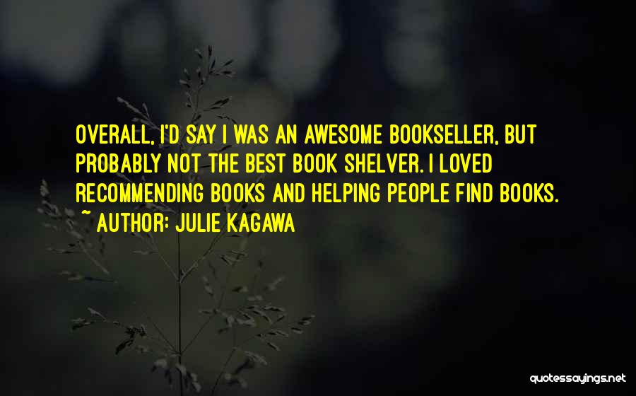 Julie Kagawa Quotes: Overall, I'd Say I Was An Awesome Bookseller, But Probably Not The Best Book Shelver. I Loved Recommending Books And