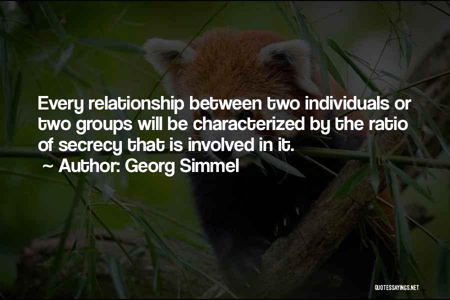 Georg Simmel Quotes: Every Relationship Between Two Individuals Or Two Groups Will Be Characterized By The Ratio Of Secrecy That Is Involved In