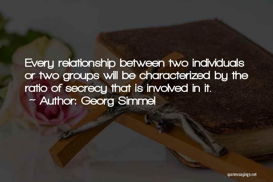 Georg Simmel Quotes: Every Relationship Between Two Individuals Or Two Groups Will Be Characterized By The Ratio Of Secrecy That Is Involved In