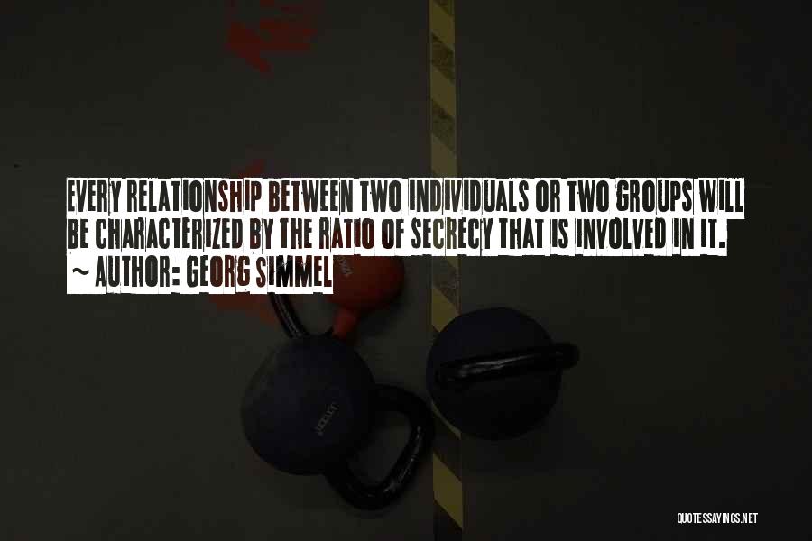 Georg Simmel Quotes: Every Relationship Between Two Individuals Or Two Groups Will Be Characterized By The Ratio Of Secrecy That Is Involved In