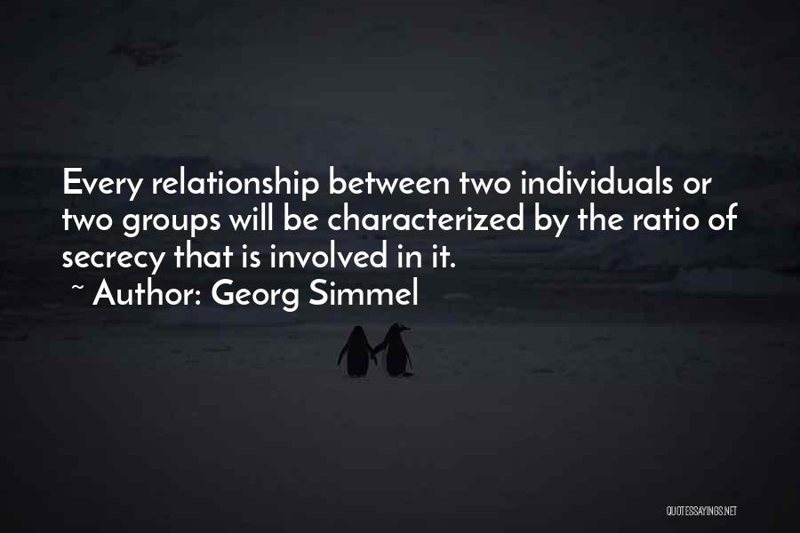 Georg Simmel Quotes: Every Relationship Between Two Individuals Or Two Groups Will Be Characterized By The Ratio Of Secrecy That Is Involved In