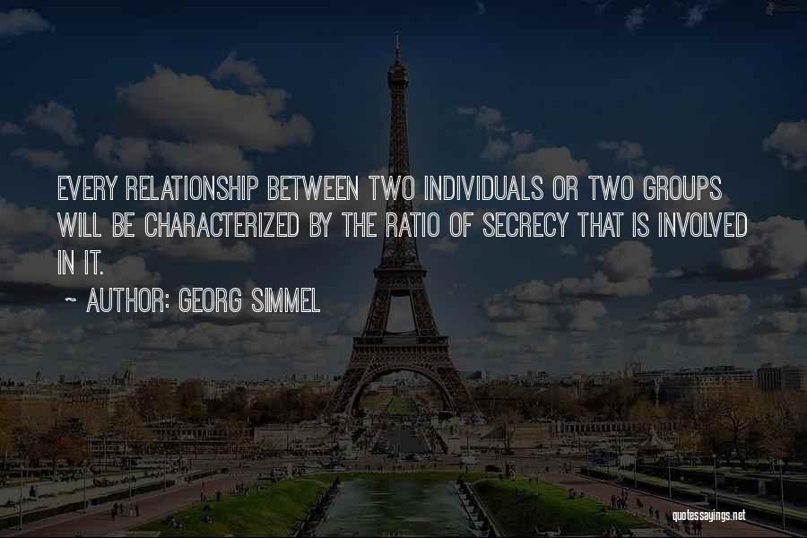 Georg Simmel Quotes: Every Relationship Between Two Individuals Or Two Groups Will Be Characterized By The Ratio Of Secrecy That Is Involved In